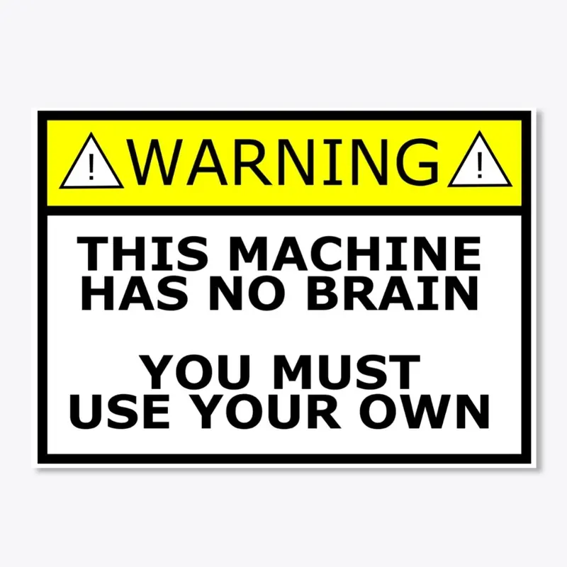 Warning - This machine has no brain